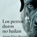 Los perros duros no bailan de Arturo Pérez Reverte